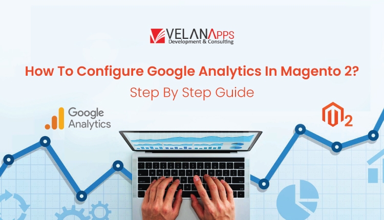 How To Configure Google Analytics In Magento 2? Step By Step Guide