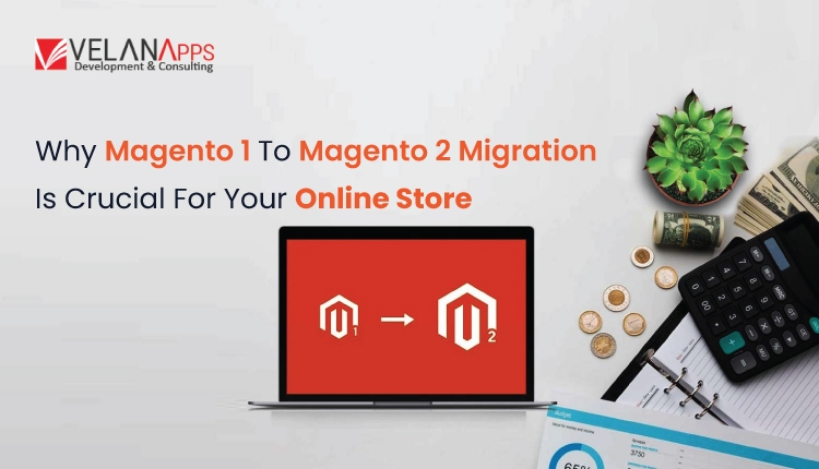 Why Magento 1 to Magento 2 Migration Is Crucial for Your Online Store in 2025?