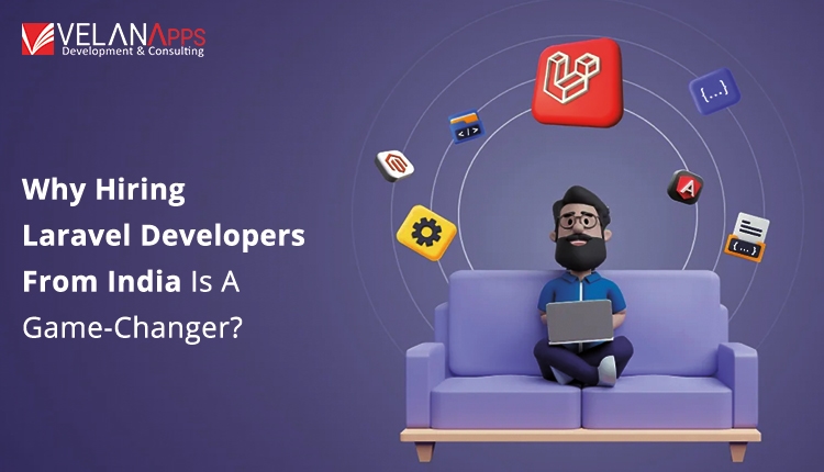 Why Hiring Laravel Developers From India Is  Game-Changer?